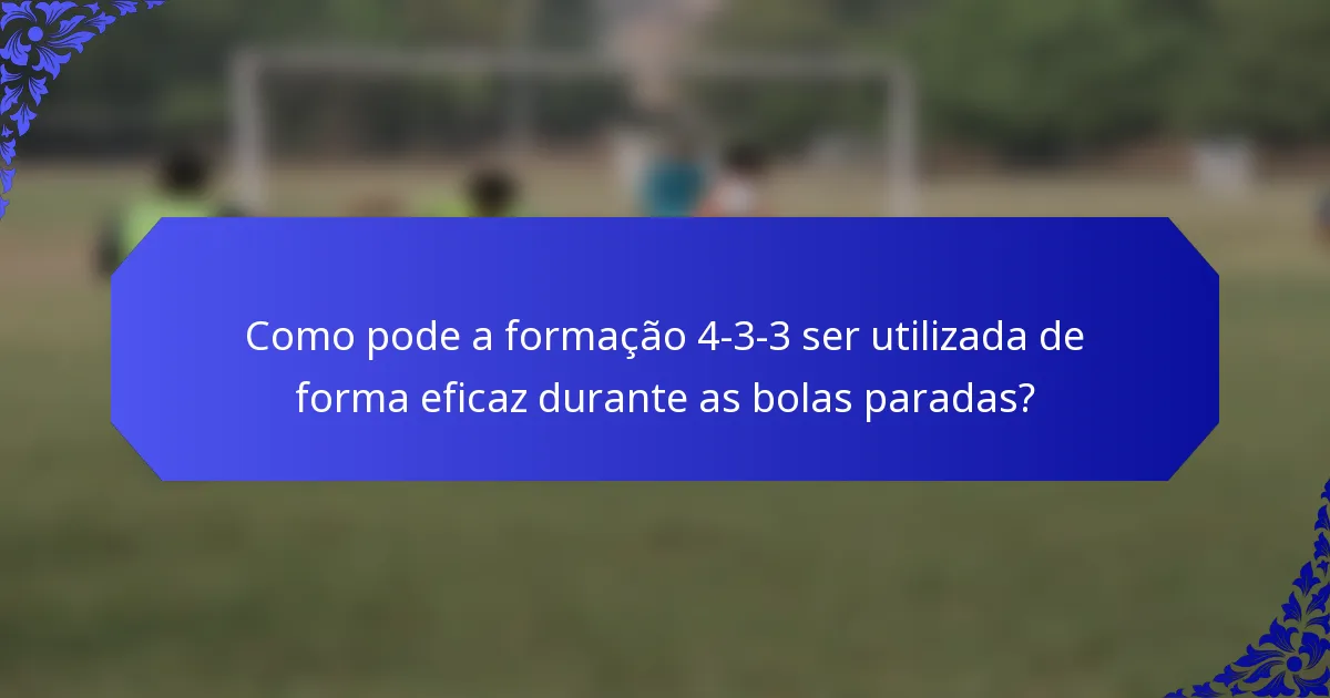 Como pode a formação 4-3-3 ser utilizada de forma eficaz durante as bolas paradas?
