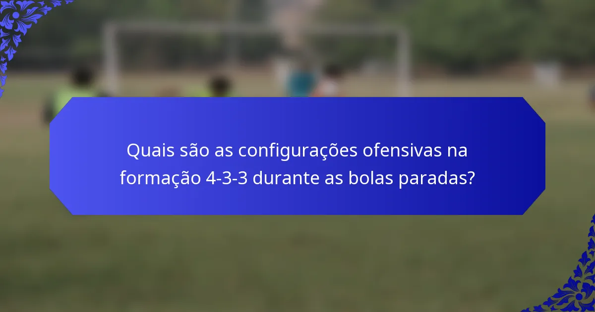 Quais são as configurações ofensivas na formação 4-3-3 durante as bolas paradas?