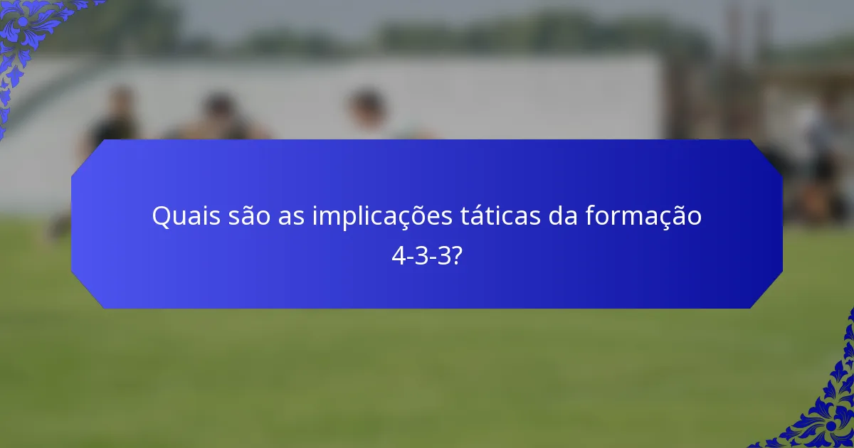 Quais são as implicações táticas da formação 4-3-3?