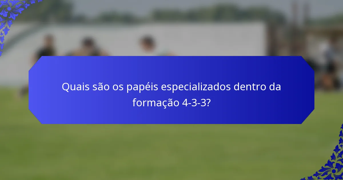 Quais são os papéis especializados dentro da formação 4-3-3?
